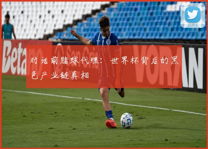 对话前赌球代理：世界杯背后的黑色产业链真相
